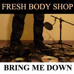 Fresh Body Shop : Bring Me Down